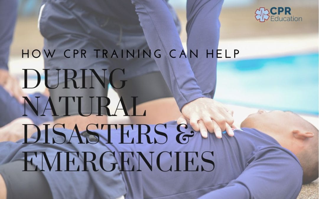 How CPR Training Can Help During Natural Disasters & Emergencies